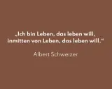 Albert Schweitzer: „Ich bin Leben, das leben will, inmitten von Leben, das leben will.