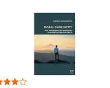 Buchcover: Mann steht auf Berg, blickt auf Landschaft. Titel: "Moral ohne Gott?". Eine Verteidigung der objektiven Moral, auch ohne Religion.
