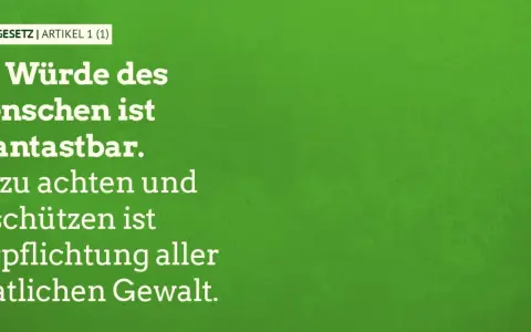 GRUNDGESETZ | ARTIKEL 1 (1): Die Würde des Menschen ist unantastbar. Sie zu achten und zu schützen ist Verpflichtung aller staatlichen Gewalt.