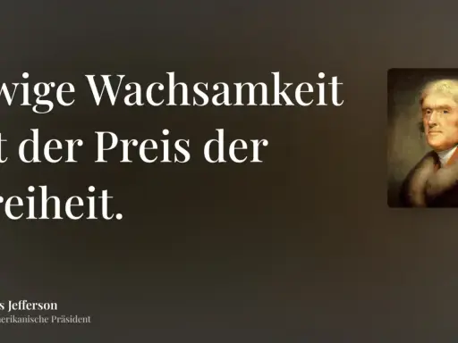 Thomas Jefferson: "Ewige Wachsamkeit ist der Preis der Freiheit." Ein Zitat, das uns lehrt, dass Freiheit ihren Wert hat.