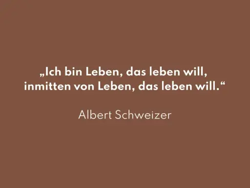 Albert Schweitzer: „Ich bin Leben, das leben will, inmitten von Leben, das leben will.