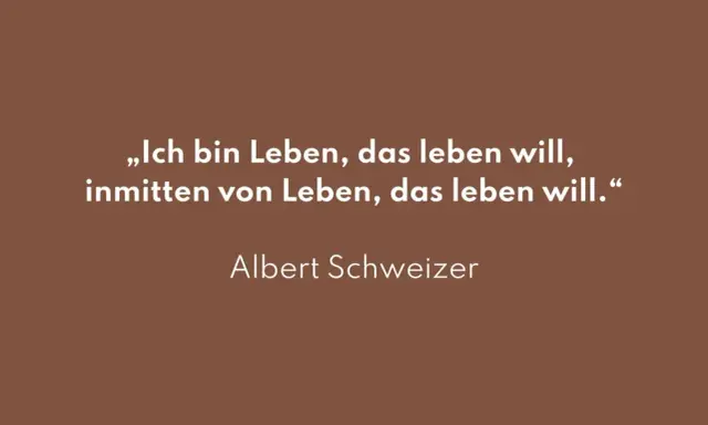 Albert Schweitzer: „Ich bin Leben, das leben will, inmitten von Leben, das leben will.