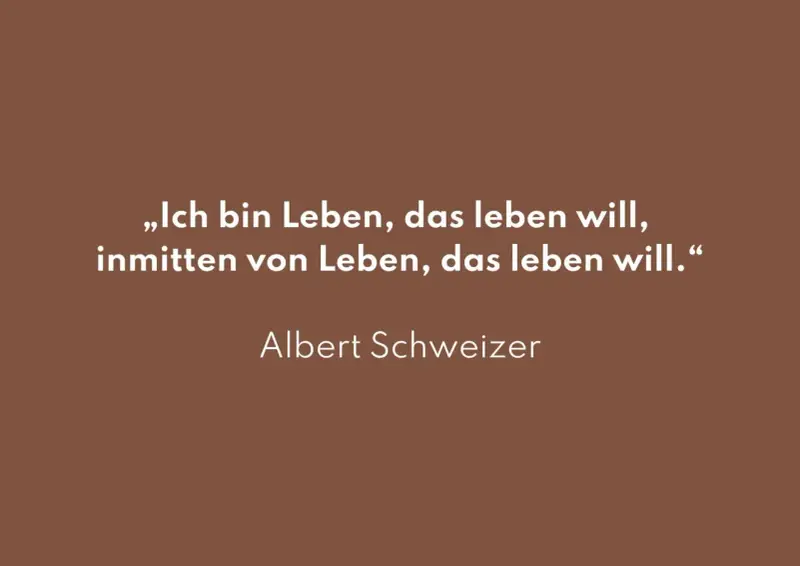 Albert Schweitzer: „Ich bin Leben, das leben will, inmitten von Leben, das leben will.